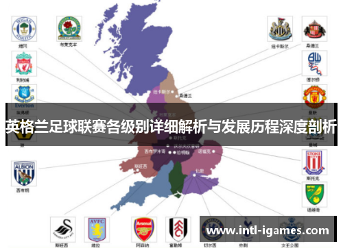 英格兰足球联赛各级别详细解析与发展历程深度剖析