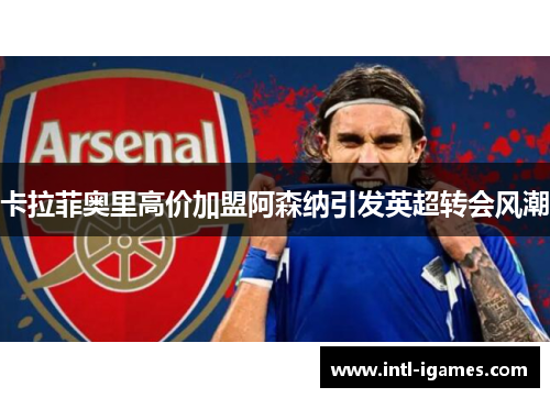 卡拉菲奥里高价加盟阿森纳引发英超转会风潮