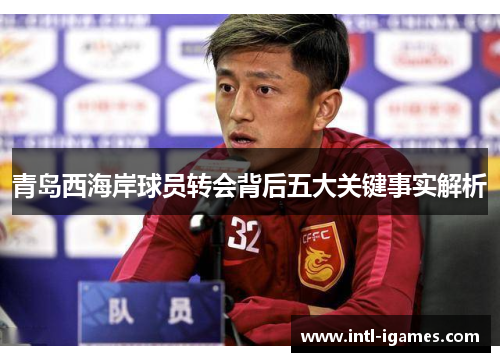 青岛西海岸球员转会背后五大关键事实解析