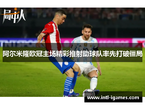 阿尔米隆欧冠主场精彩推射助球队率先打破僵局